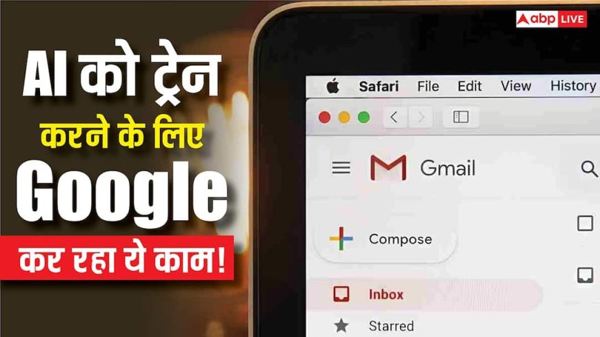 चौंकाने वाला खुलासा! AI को ट्रेन करने के लिए Google कर रहा आपकी Gmail का इस्तेमाल? जानिए क्या है सच्चाई