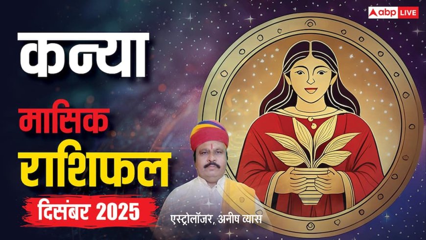कन्या राशिफल दिसंबर 2025: इस महीने मिलेगी बड़ी खुशखबरी! रूका हुआ धन मिलेगा वापस, जानिए क्या खास?