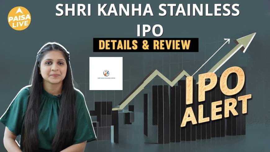 Shri Kanha Stainless IPO 2025 Full Review | Price, Lot Size, Revenue, Profit & Listing | Paisa Live