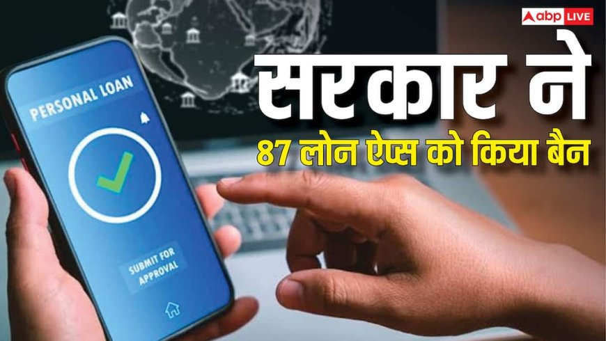 भारत में बैन हुईं लोन देने वाली 87 ऐप्स, फ्रॉड रोकने के लिए सरकार ने की कड़ी कार्रवाई