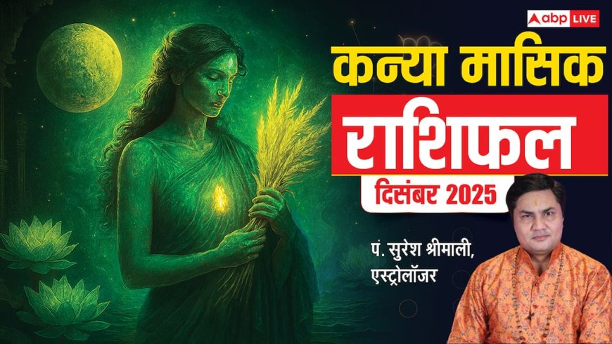 Virgo December 2025 Horoscope Hindi: दिसम्बर में कन्या राशि का भाग्य खुलेगा, होटल-बुटीक बिजनेस में मुनाफा, जॉब में ट्रांसफर के योग
