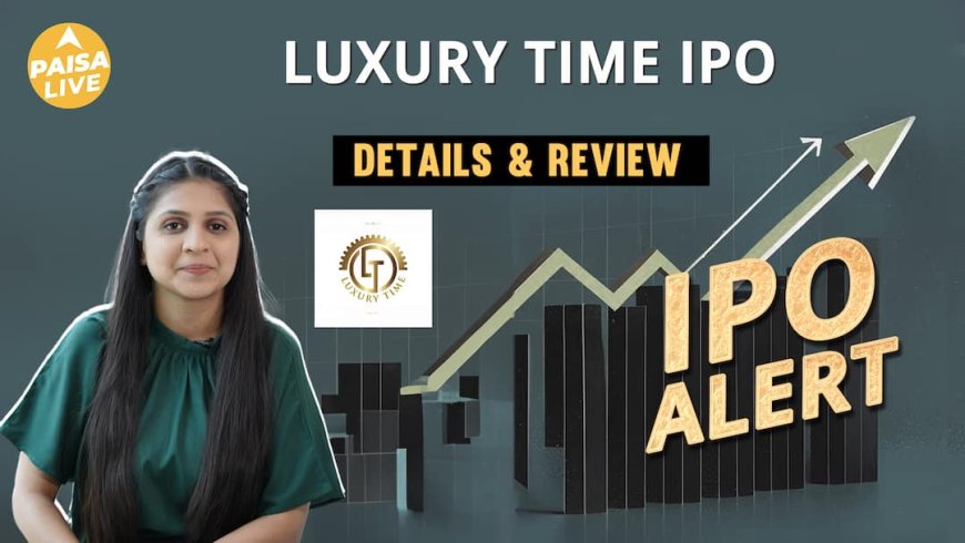 IPO Alert: Luxury Time IPO में Invest करने से पहले जानें GMP, Price Band | Paisa Live