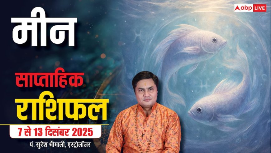 Pisces Weekly Horoscope 7 to 13 December 2025: मीन राशि जानिए इस हफ्ते आपके लिए क्या है खास?