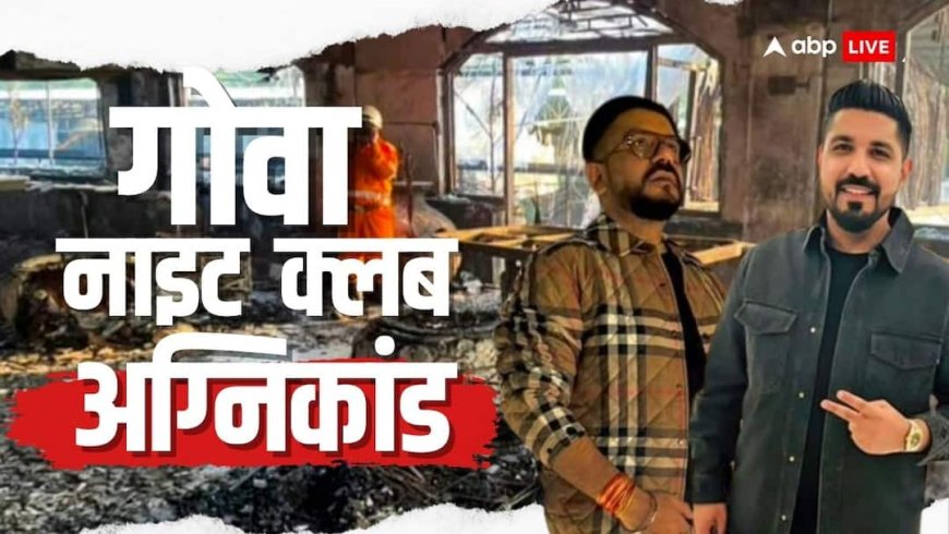गोवा अग्निकांड पर बड़ी खबर, थाईलैंड में हिरासत में लिए गए क्लब के मालिक लूथरा ब्रदर्स