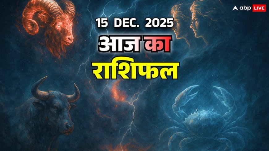 Aaj Ka Rashifal: 15 दिसंबर 2025 मेष से कर्क तक बेचैनी, जानें आज का राशिफल