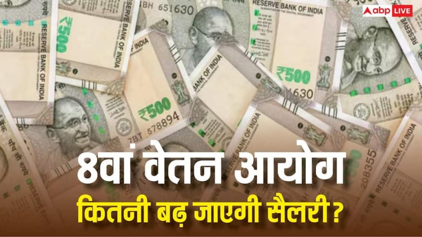 8th Pay Commission: क्या इस बार सरकारी कर्मचारियों की सैलरी में होने जा रही 35 प्रतिशत तक की बढ़ोतरी?