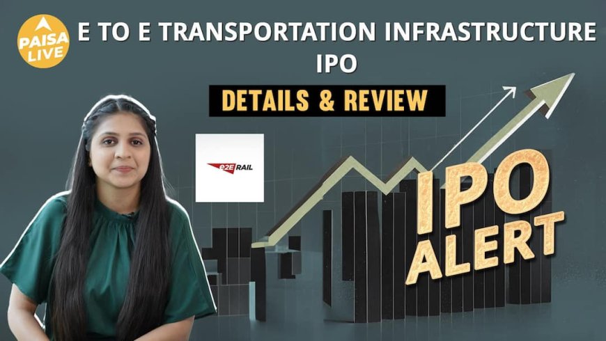 IPO Alert: E to E Transportation Infrastructure IPO में Invest करने से पहले जानें GMP, Price Band|
