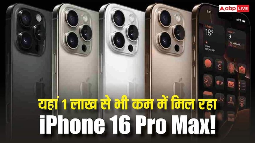 1 लाख से भी सस्ता हो गया iPhone 16 Pro Max! यहां मिल रही इस डील ने मचा दी हलचल, जानिए कैसे उठाएं मौके का फायदा