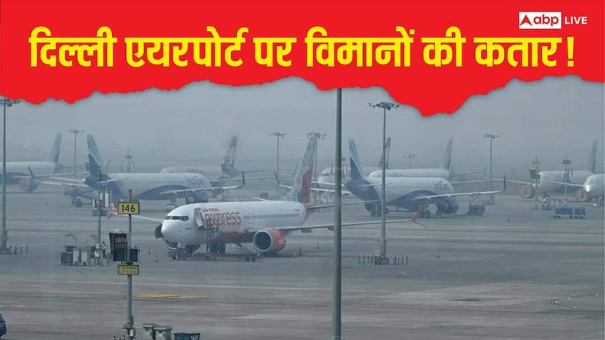 Delhi Airport Flight: दिल्ली एयरपोर्ट पर कोहरे का असर! 193 उड़ानें लेट, 13 रद्द, जानें कैसी है मौजूदा स्थिति