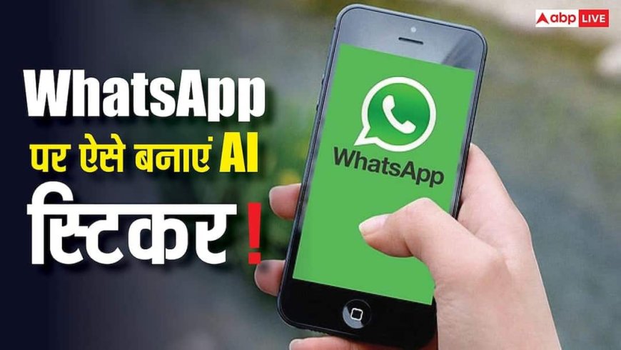 WhatsApp पर अब मिनटों में बनाएं किसी भी चीज के AI स्टिकर! ये आसान तरीका जान लिया तो मजा आ जाएगा