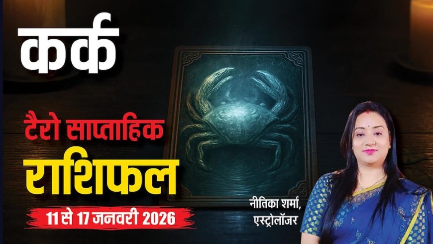 कर्क 11-17 जनवरी 2026 टैरो राशिफल! रिश्ते, फैसले और प्यार का गहरा राज! जानें उपाय और मार्गदर्शन
