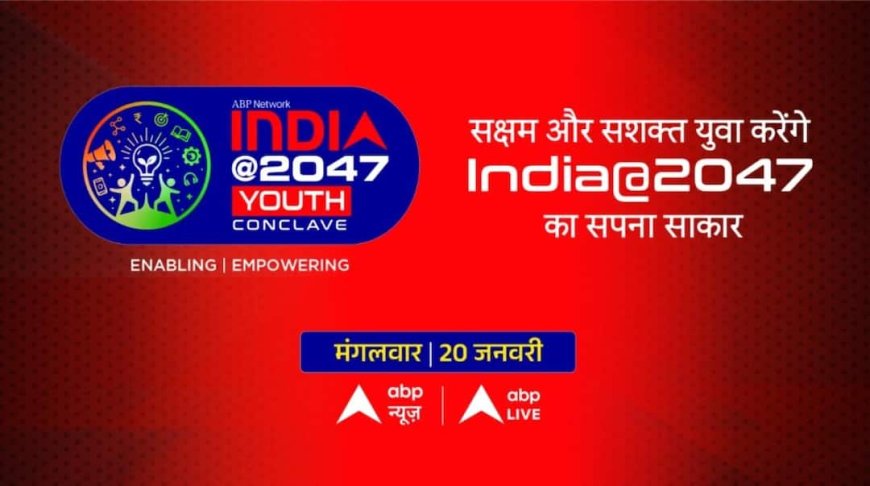 ABP का 'इंडिया @2047 यूथ कॉन्क्लेव' 20 जनवरी को, राजनेता-उद्यमी और फिल्मी सितारों का लगेगा जमावड़ा