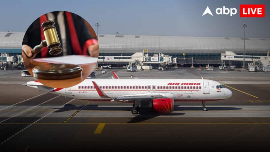 एयर इंडिया की लापरवाही पर कंज्यूमर कोर्ट सख्त! लगाया 1.5 लाख रुपये का जुर्माना, जानें पूरा मामला