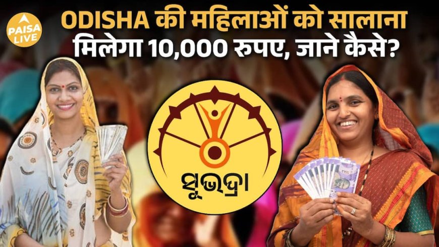 Odisha की महिलाओं के लिए Subhadra Yojana, ₹10,000 सालाना Financial Assistance | Paisa Live