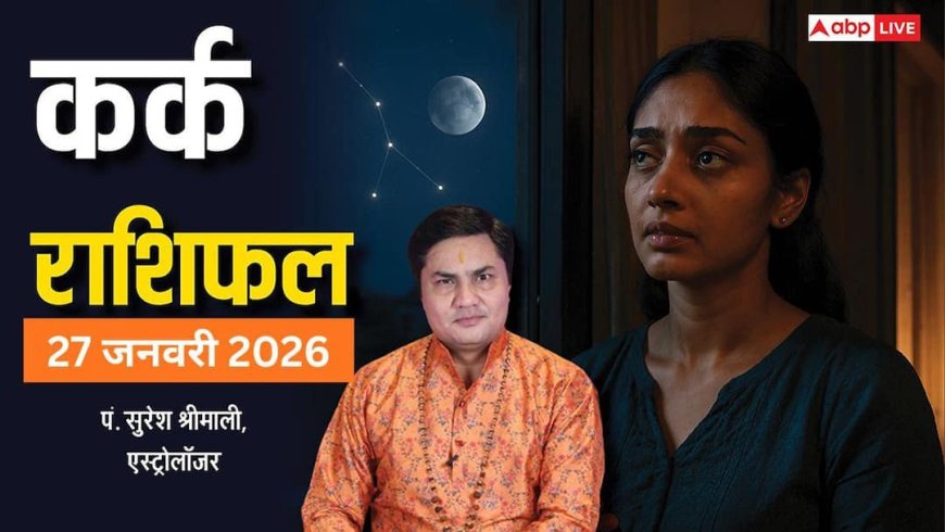 Kark Rashifal 27 January 2026: कर्क राशि को ऑफिस में सम्मान, बिजनेस में कस्टमर रिलेशन से लाभ