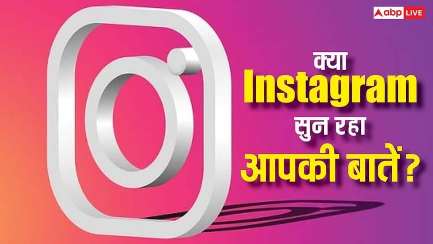 क्या इंस्टाग्राम आपकी बातें सुन रहा है? ये ट्रिक अपनाएं और तुरंत बंद करें डरावने पर्सनल ऐड्स