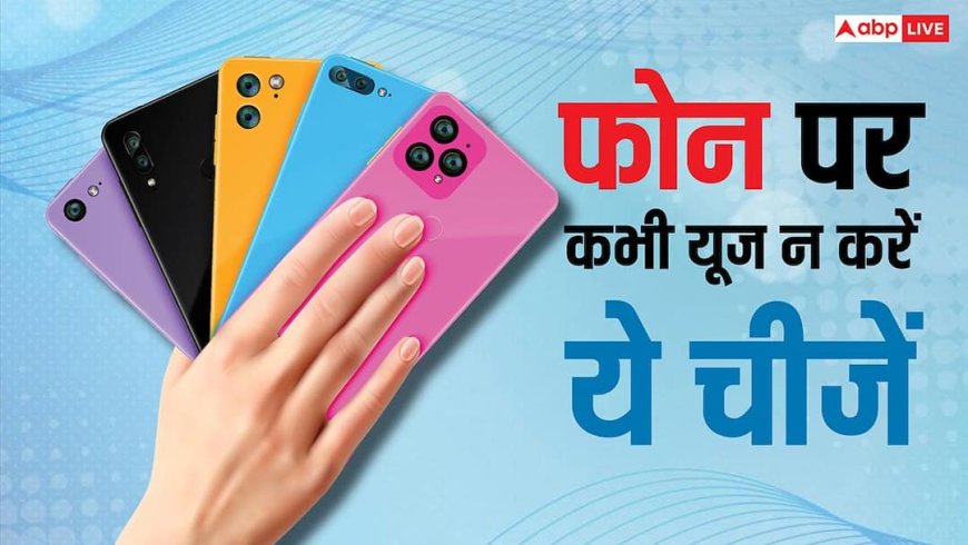 भारी पड़ सकती हैं ये चीजें, फोन पर भूलकर भी न करें यूज, हो जाएगा बड़ा नुकसान