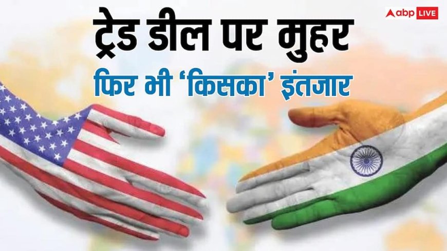 टैरिफ में कटौती और राहत… इंडिया-US ट्रेड डील का ऐलान, लेकिन अब भी है इसका इंतजार
