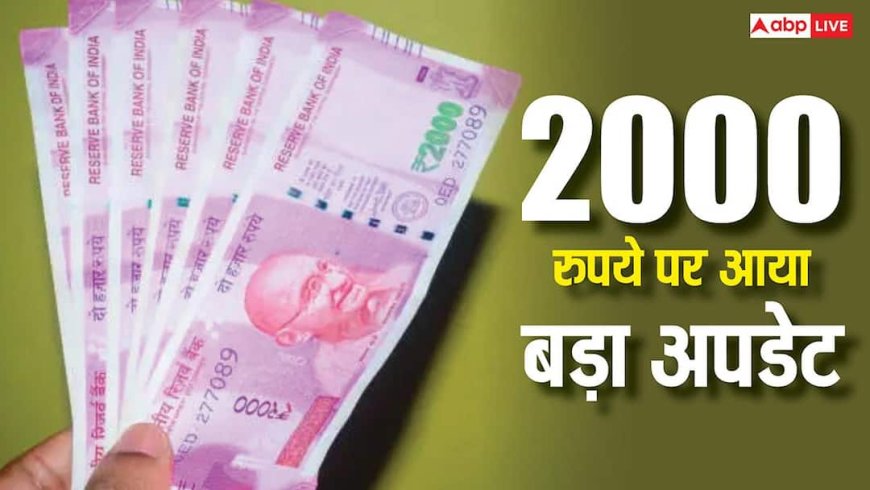 अगर आपके पास अभी भी है 2000 रुपये का नोट, जरूर जान लें आ गया ये बड़ा अपडेट