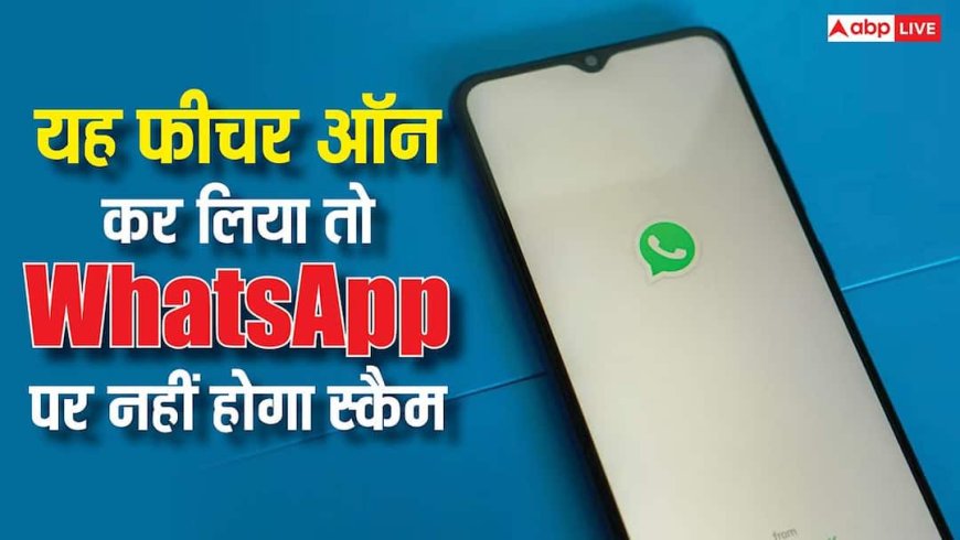 WhatsApp पर स्कैम की नहीं रहेगी चिंता, ये काम कर लिया तो 100 परसेंट सेफ हो जाएगी चैटिंग