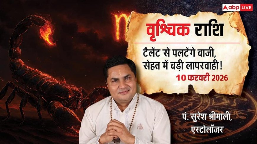 Aaj ka Vrishchik Rashifal 10 February 2026: वृश्चिक राशिफल व्यापार में नई तरक्की के रास्ते खुलेंगे, अपने अच्छे काम से ऑफिस में सबका दिल जीत लेंगे