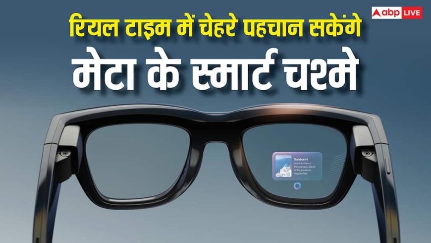 अब नहीं रहेगी चेहरा भूलने की परेशानी, रियल-टाइम में लोगों को पहचान लेंगे मेटा के स्मार्ट चश्मे