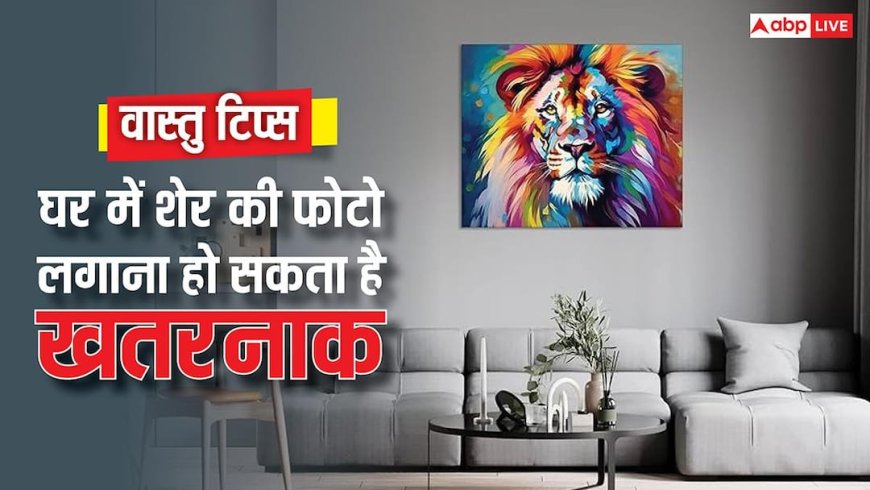 Vastu Tips: घर में क्यों नहीं लगानी चाहिए शेर की तस्वीर, जवाब जान लिया तो नहीं करेंगे ये गलती