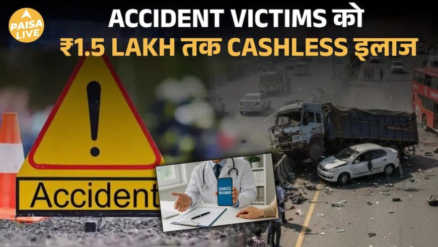 ₹1.5 Lakh तक Cashless Treatment – Road Accident Victims के लिए बड़ी खबर | Paisa Live