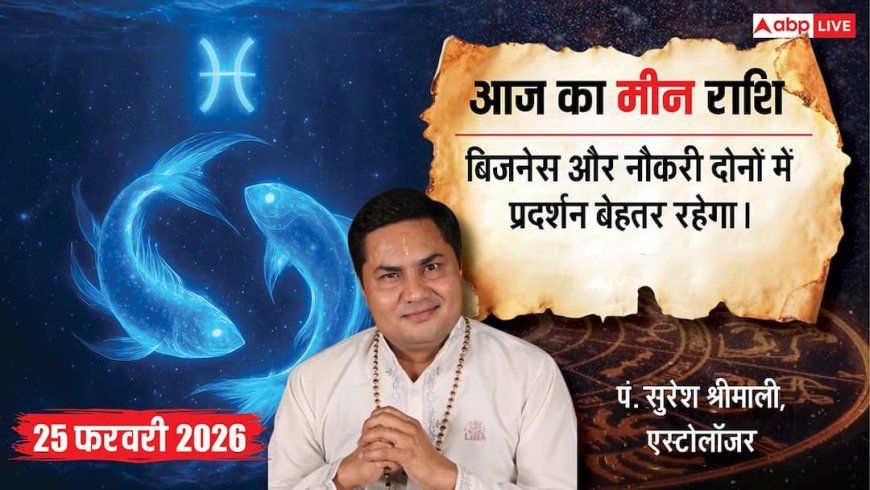 मीन राशिफल 25 फरवरी 2026: आज किस्मत चमकेगी? करियर, बिजनेस, स्वास्थ्य और रिश्तों पर बड़ा असर!