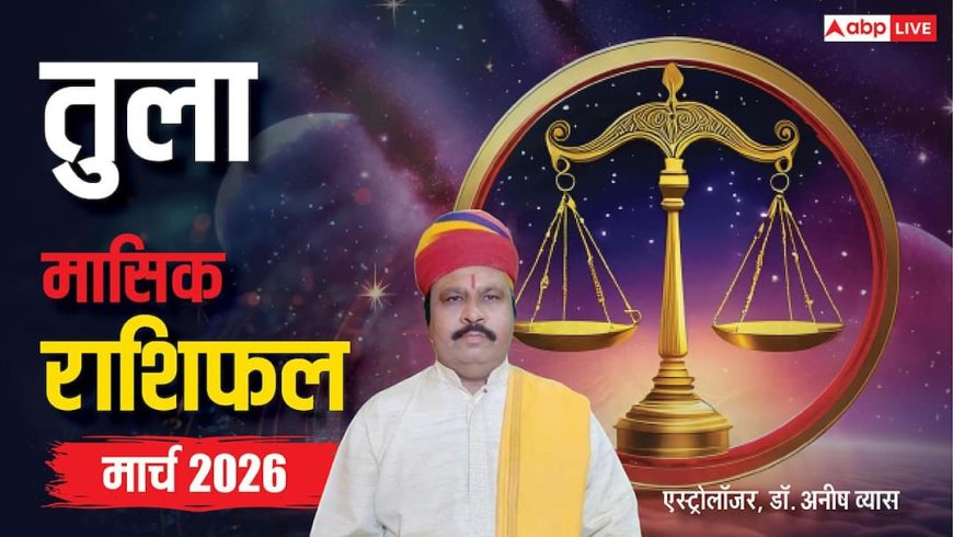 Libra March Horoscope 2026: तुला मार्च मासिक राशिफल, करियर-कारोबार आएगा पटरी पर या लेना पड़ेगा उधार, देखें
