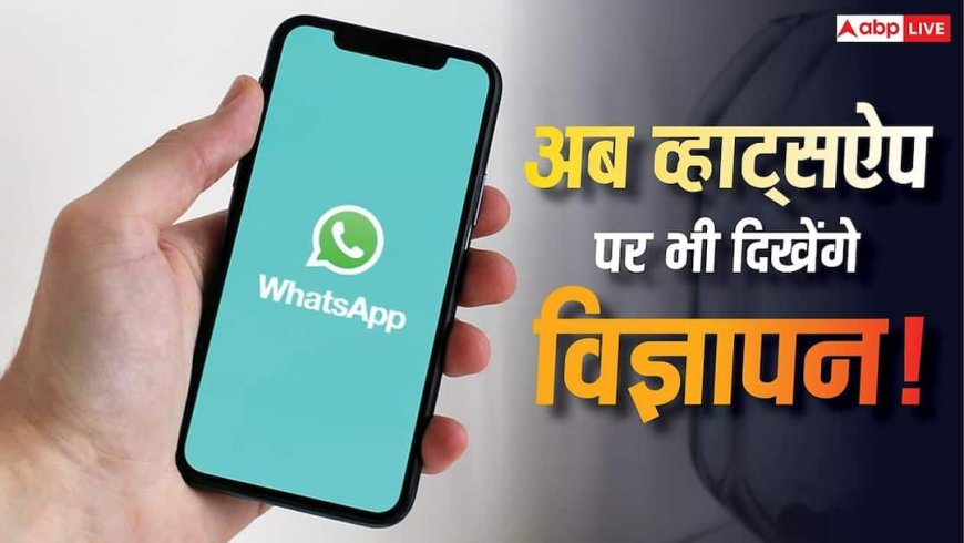 अब WhatsApp पर हर जगह दिखेंगे विज्ञापन! आने वाला है ये नया अपडेट, जानिए सब कुछ
