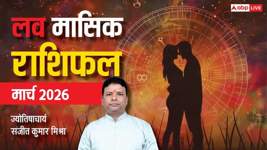 Love Horoscope March 2026: मार्च में किस राशि के प्यार में आएगा बड़ा ट्विस्ट! रिश्तों में मिठास, नयापन और सरप्राइज