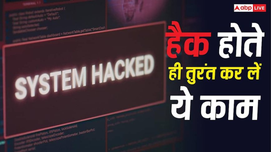 हैक होने के बाद सबसे पहले कर लें ये 5 काम, लेट हो गए तो उड़ सकता है डेटा और पैसा