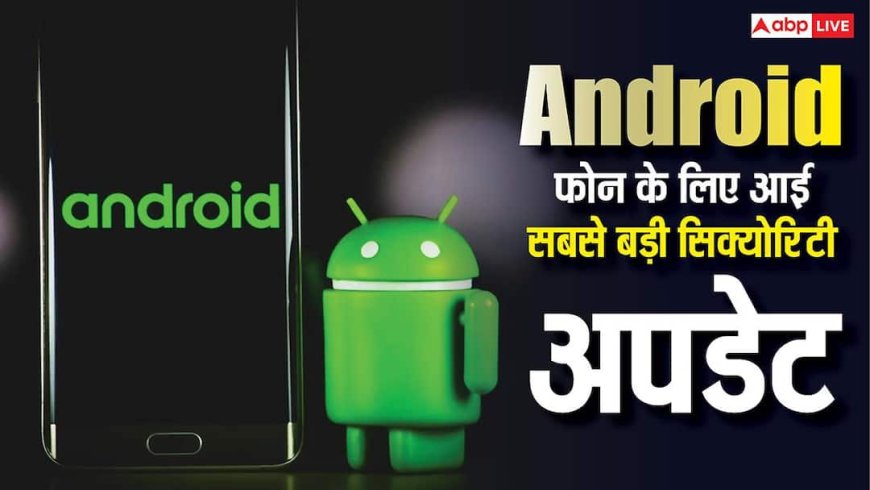 एंड्रॉयड यूजर्स के लिए आ गई अब तक की सबसे बड़ी सिक्योरिटी अपडेट, गूगल ने दूर किए 100 से ज्यादा बग्स, ऐसे करें इंस्टॉल