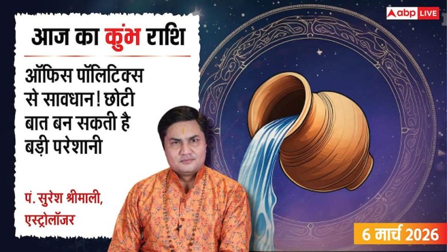 Aaj Ka Kumbh Rashial 6 March 2026: कुंभ राशि ऑफिस की राजनीति से बचें, रिश्तों में संवाद बनाए रखना जरूरी