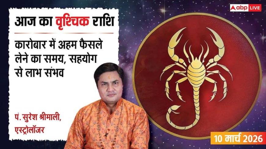 Aaj Ka Vrishchik Rashifal 10 March 2026: वृश्चिक राशि कार्यक्षेत्र में बढ़ेगा सहयोग, विदेश यात्रा के संकेत
