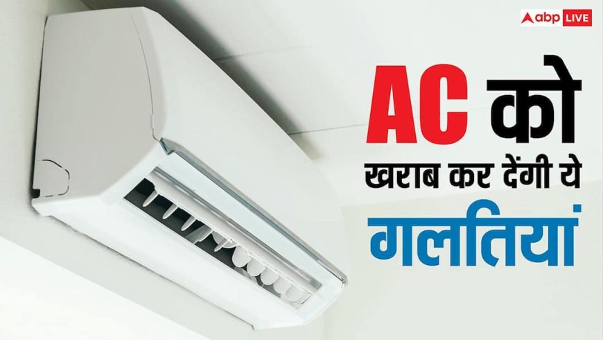 AC यूज कर रहे हैं तो हो जाएं सावधान, इन गलतियों से हो सकता है बड़ा नुकसान, बिल भी बढ़ेगा