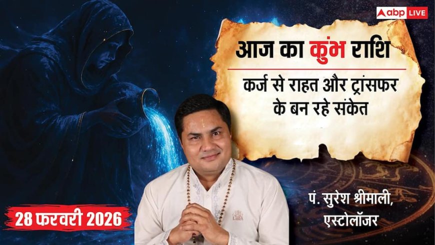 Aaj ka Kumbh Rashifal 28 February 2026: कुंभ राशि कर्ज से मिलेगा छुटकारा, नौकरी में तबादले के बन रहे हैं शुभ संयोग