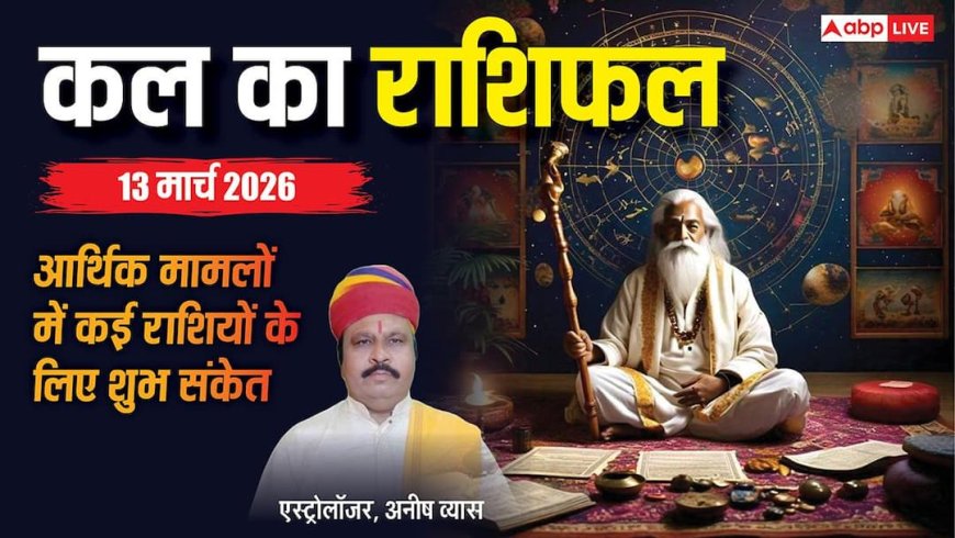 Kal Ka Rashifal 13 March 2026: भाग्य से मिलेगा बड़ा अवसर, कुछ राशियों को झेलना पड़ सकता है तनाव