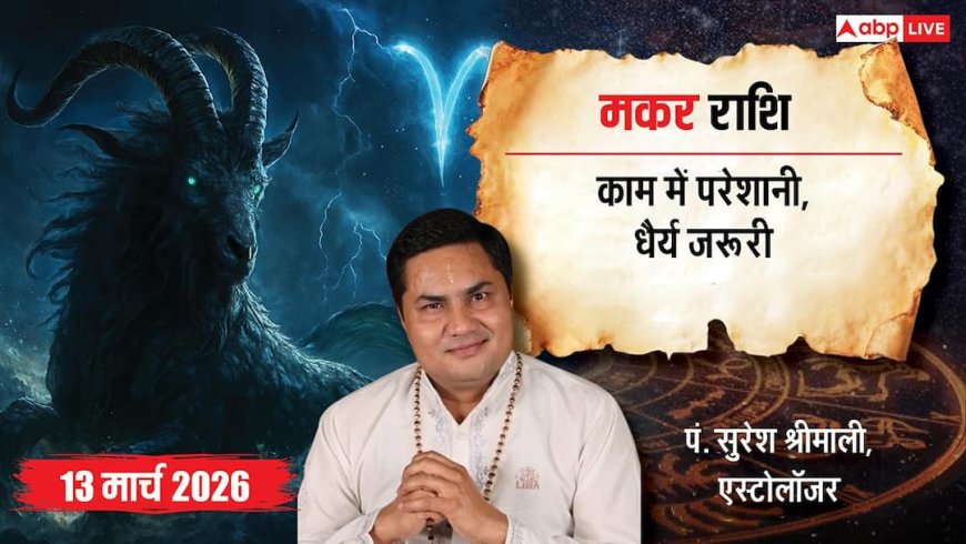 Aaj Ka Makar Rashifal 13 March 2026: मकर राशि टीम मैनेजमेंट पर देना होगा ध्यान, यात्रा के बन रहे हैं योग