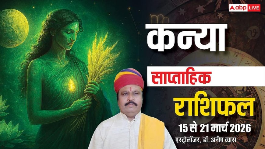 कन्या साप्ताहिक राशिफल 15-21 मार्च 2026: यात्रा, पारिवारिक चिंताएं और प्रेम संबंध जानें इस सप्ताह क्या है खास!