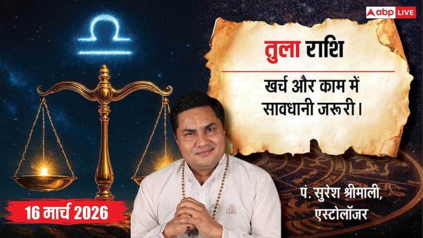 Aaj Ka Tula Rashifal 16 March 2026: तुला राशि खर्च बढ़ने से बढ़ सकती है चिंता, काम में रखें धैर्य और सतर्कता