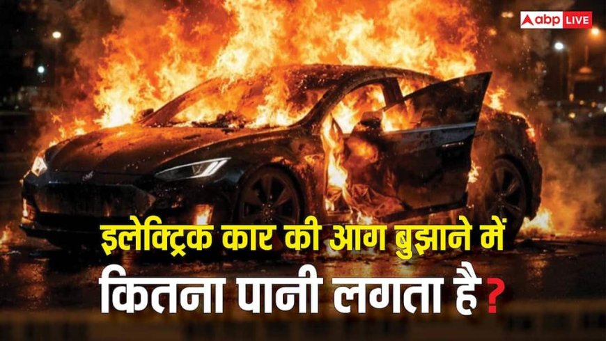 1 मिनट में 2200 लीटर, इलेक्ट्रिक कार में लगी आग बुझाने के लिए इतना पानी क्यों लगता है?