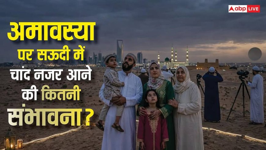 Eid 2026 Moon Sighting: अमावस्या पर आज सऊदी में ईद का चांद दिखने की कितनी संभावना, जानिए पूरा गणित