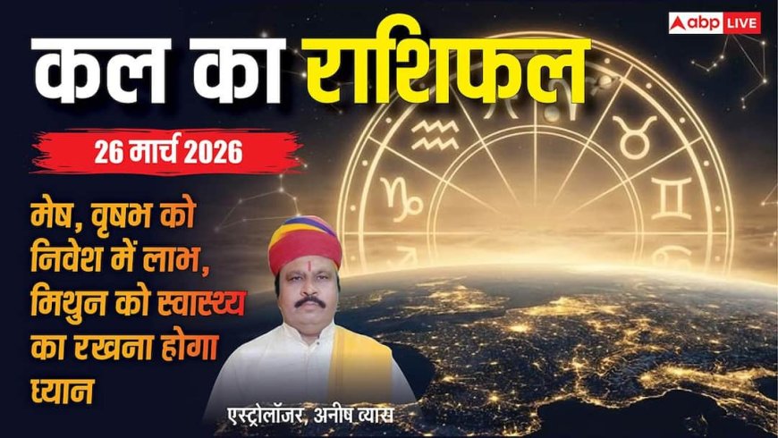 Kal Ka Rashifal: 26 मार्च 2026 को बनेगा बड़ा योग! इन 3 राशियों की चमकेगी किस्मत! जानें करियर, धन, प्रेम और स्वास्थ्य राशिफल