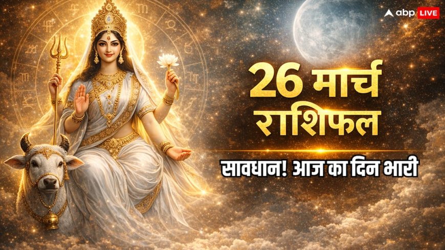 Aaj Ka Rashifal 26 March 2026: महाअष्टमी पर जानें मेष से मीन तक किस राशि पर बरसेगी मां महागौरी की कृपा