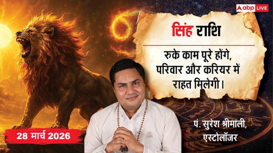 Aaj Ka Singh Rashifal 28 March 2026: सिंह राशि करियर में शानदार सफलता, बिजनेस में सटीक निर्णय और रिश्तों में मजबूती