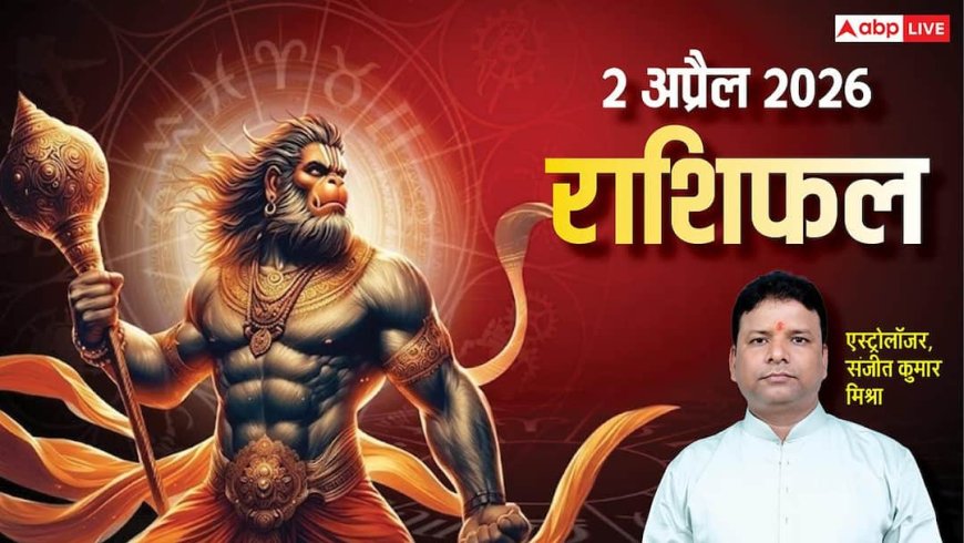 Rashifal 2 April 2026: मेष से मीन तक 2 अप्रैल का राशिफल, इन 3 राशियों को मिल सकता है नया कॉन्ट्रेक्ट, हनुमान जी रहेंगे प्रसन्न