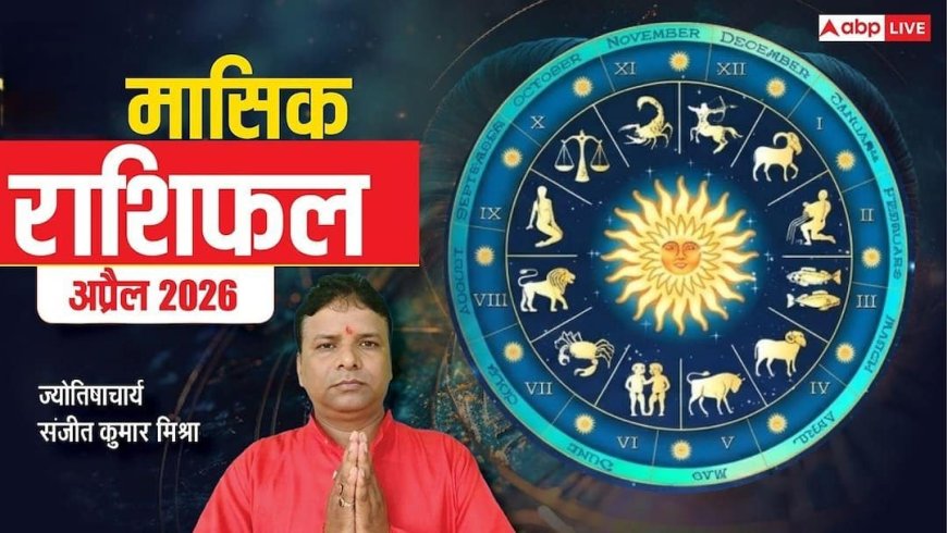 Monthly Rashifal April 2026: अप्रैल में चमकेगा इन राशियों का भाग्य, तो कुछ को रहना होगा सावधान; पढ़ें अपनी राशि का पूरा भविष्यफल