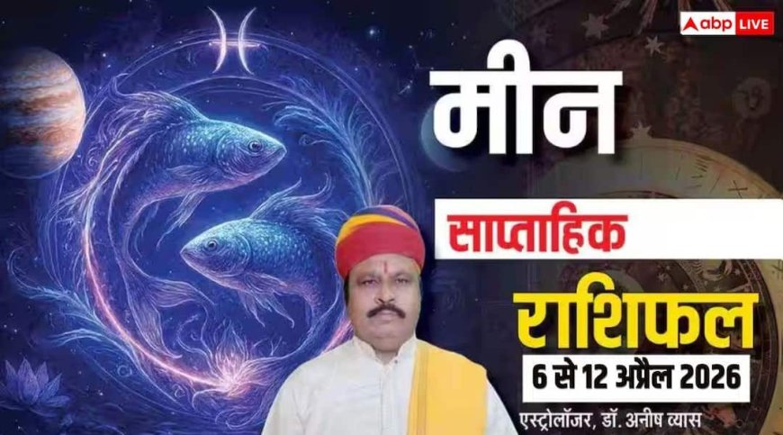 Meen Saptahik Rashifal 6-12 April 2026: मीन राशि के लिए खुशखबरी! अप्रैल में हो सकता इंक्रीमेंट